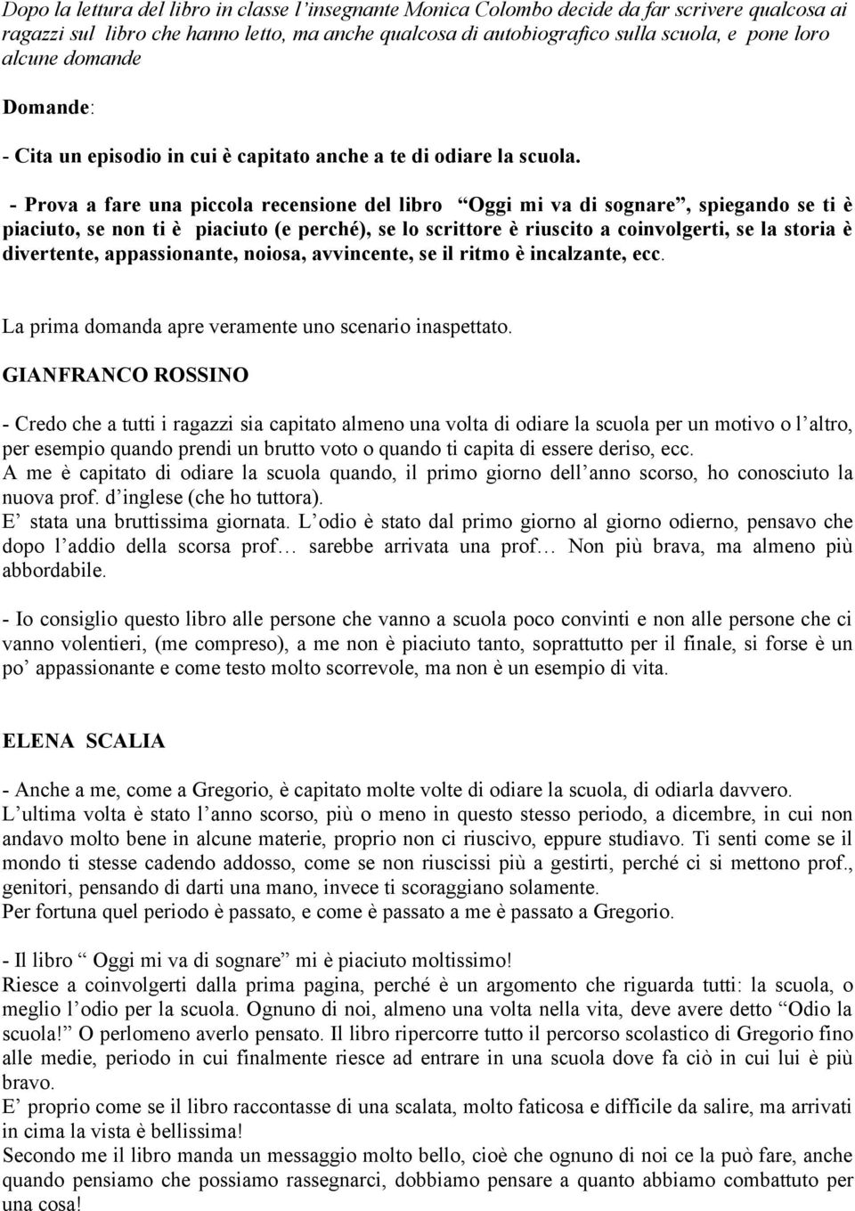 - Prova a fare una piccola recensione del libro Oggi mi va di sognare, spiegando se ti è piaciuto, se non ti è piaciuto (e perché), se lo scrittore è riuscito a coinvolgerti, se la storia è