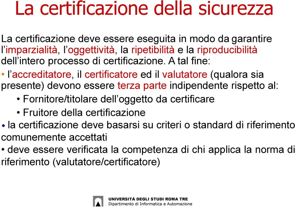 A tal fine: l accreditatore, il certificatore ed il valutatore (qualora sia presente) devono essere terza parte indipendente rispetto al: