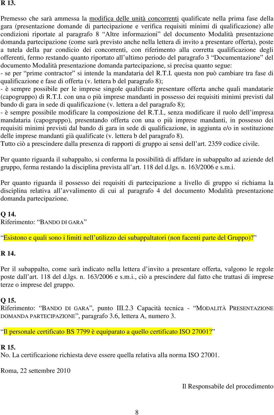 a tutela della par condicio dei concorrenti, con riferimento alla corretta qualificazione degli offerenti, fermo restando quanto riportato all ultimo periodo del paragrafo 3 Documentazione del