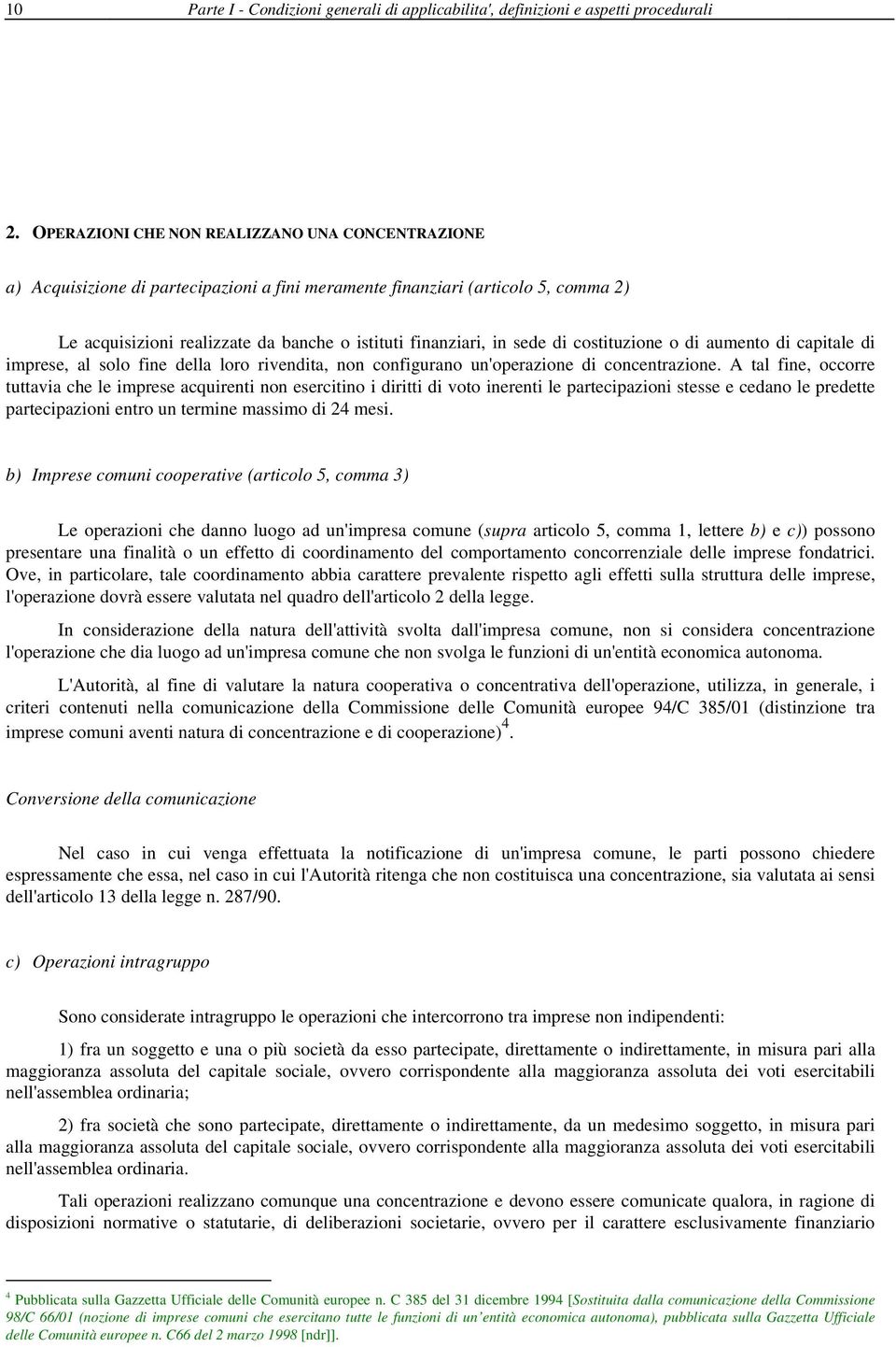 sede di costituzione o di aumento di capitale di imprese, al solo fine della loro rivendita, non configurano un'operazione di concentrazione.