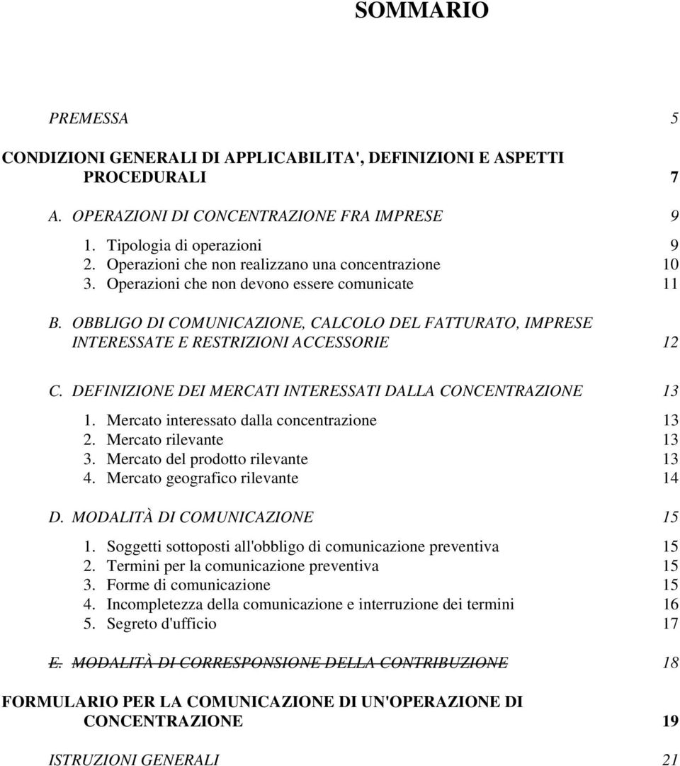 OBBLIGO DI COMUNICAZIONE, CALCOLO DEL FATTURATO, IMPRESE INTERESSATE E RESTRIZIONI ACCESSORIE 12 C. DEFINIZIONE DEI MERCATI INTERESSATI DALLA CONCENTRAZIONE 13 1.