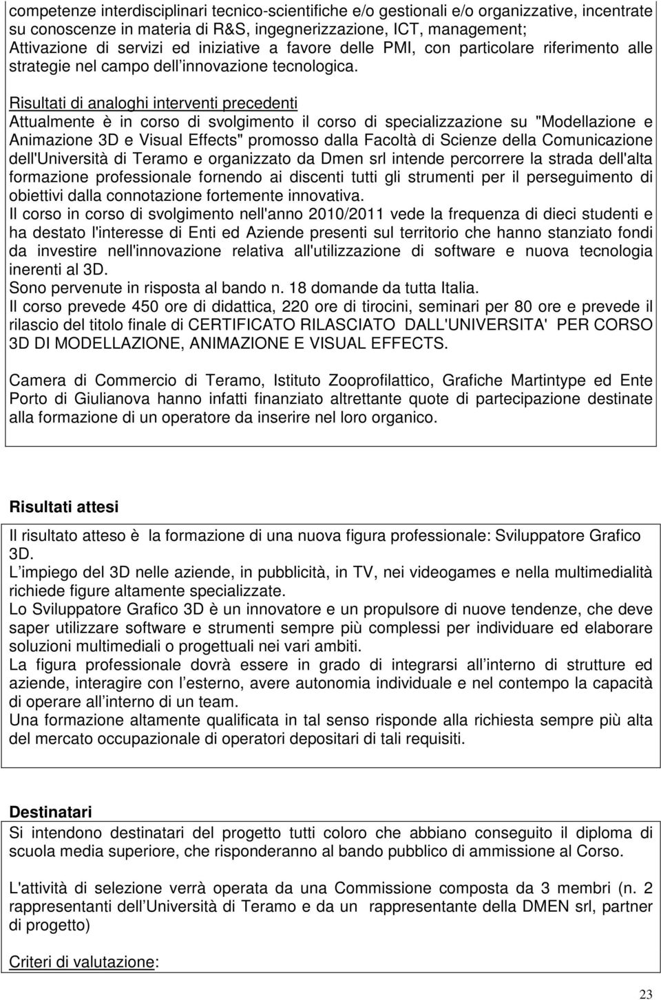 Risultati di analoghi interventi precedenti Attualmente è in corso di svolgimento il corso di specializzazione su "Modellazione e Animazione 3D e Visual Effects" promosso dalla Facoltà di Scienze