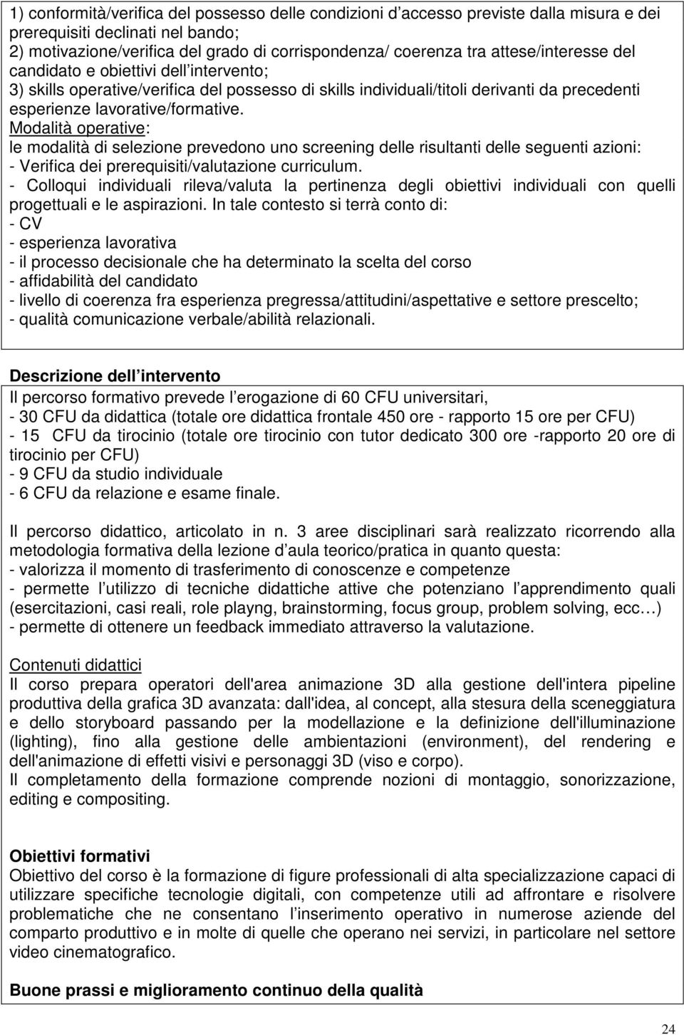 Modalità operative: le modalità di selezione prevedono uno screening delle risultanti delle seguenti azioni: - Verifica dei prerequisiti/valutazione curriculum.