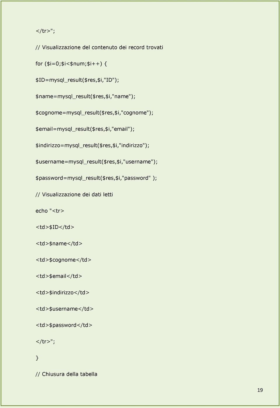 $indirizzo=mysql_result($res,$i,"indirizzo"); $username=mysql_result($res,$i,"username"); $password=mysql_result($res,$i,"password" ); //