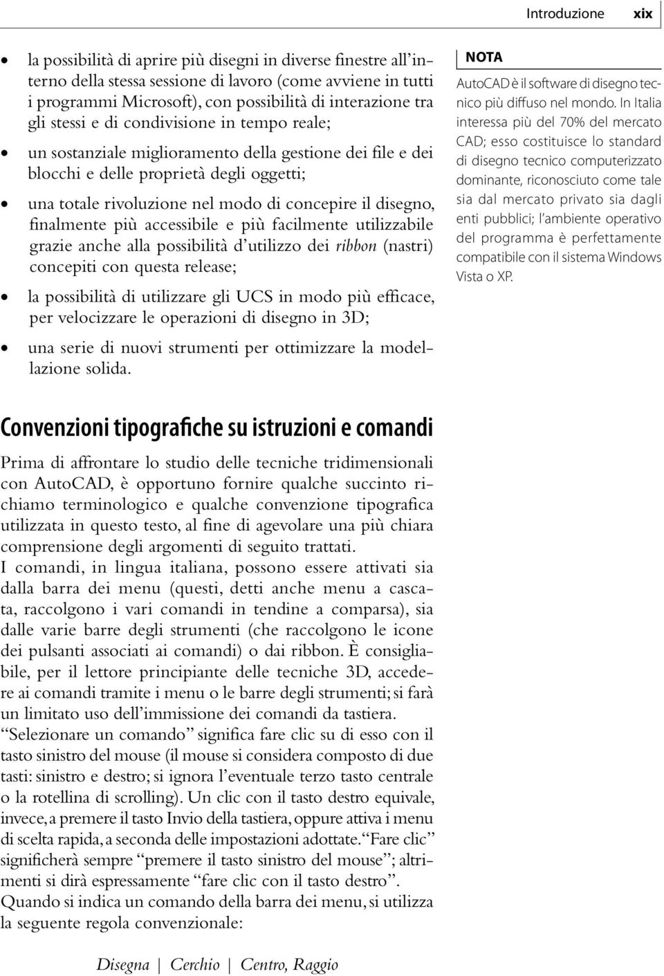 disegno, finalmente più accessibile e più facilmente utilizzabile grazie anche alla possibilità d utilizzo dei ribbon (nastri) concepiti con questa release; la possibilità di utilizzare gli UCS in