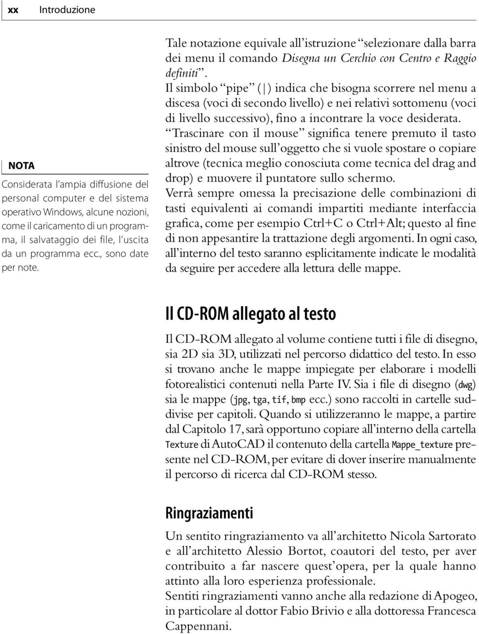 Il simbolo pipe ( ) indica che bisogna scorrere nel menu a discesa (voci di secondo livello) e nei relativi sottomenu (voci di livello successivo), fino a incontrare la voce desiderata.