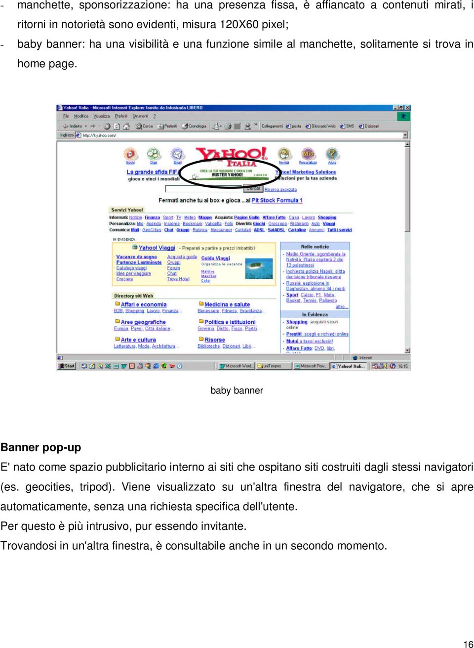 baby banner Banner pop-up E' nato come spazio pubblicitario interno ai siti che ospitano siti costruiti dagli stessi navigatori (es. geocities, tripod).