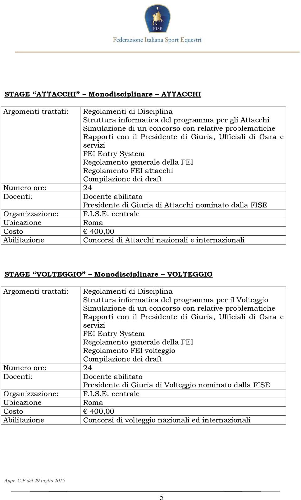 STAGE VOLTEGGIO Monodisciplinare VOLTEGGIO Struttura informatica del programma per il Volteggio Regolamento FEI