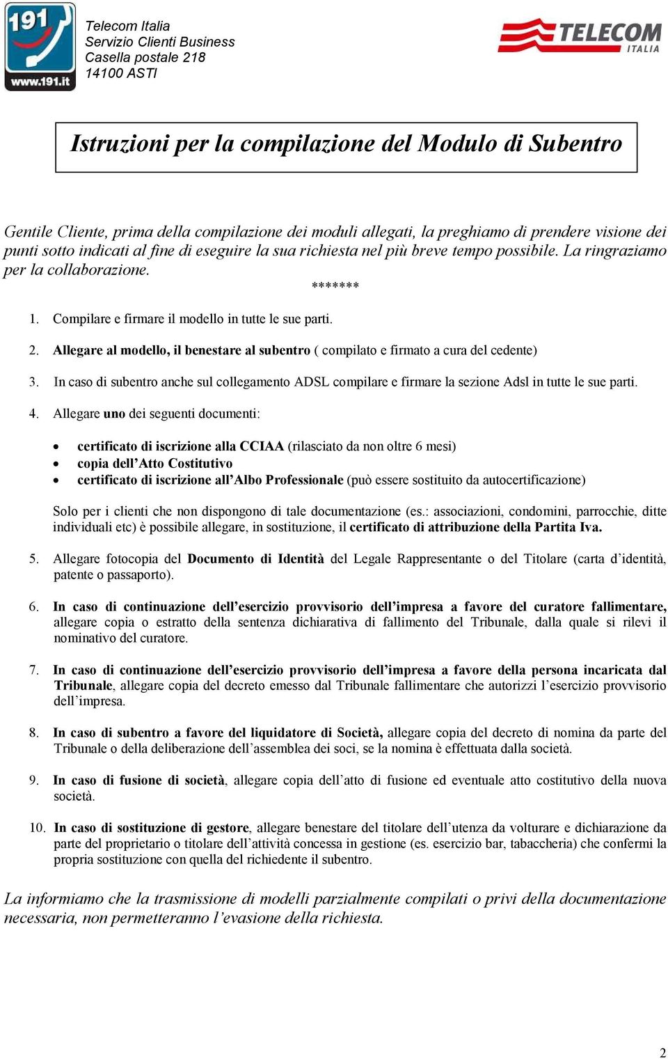 Allegare al modello, il benestare al subentro ( compilato e firmato a cura del cedente) 3. In caso di subentro anche sul collegamento ADSL compilare e firmare la sezione Adsl in tutte le sue parti. 4.