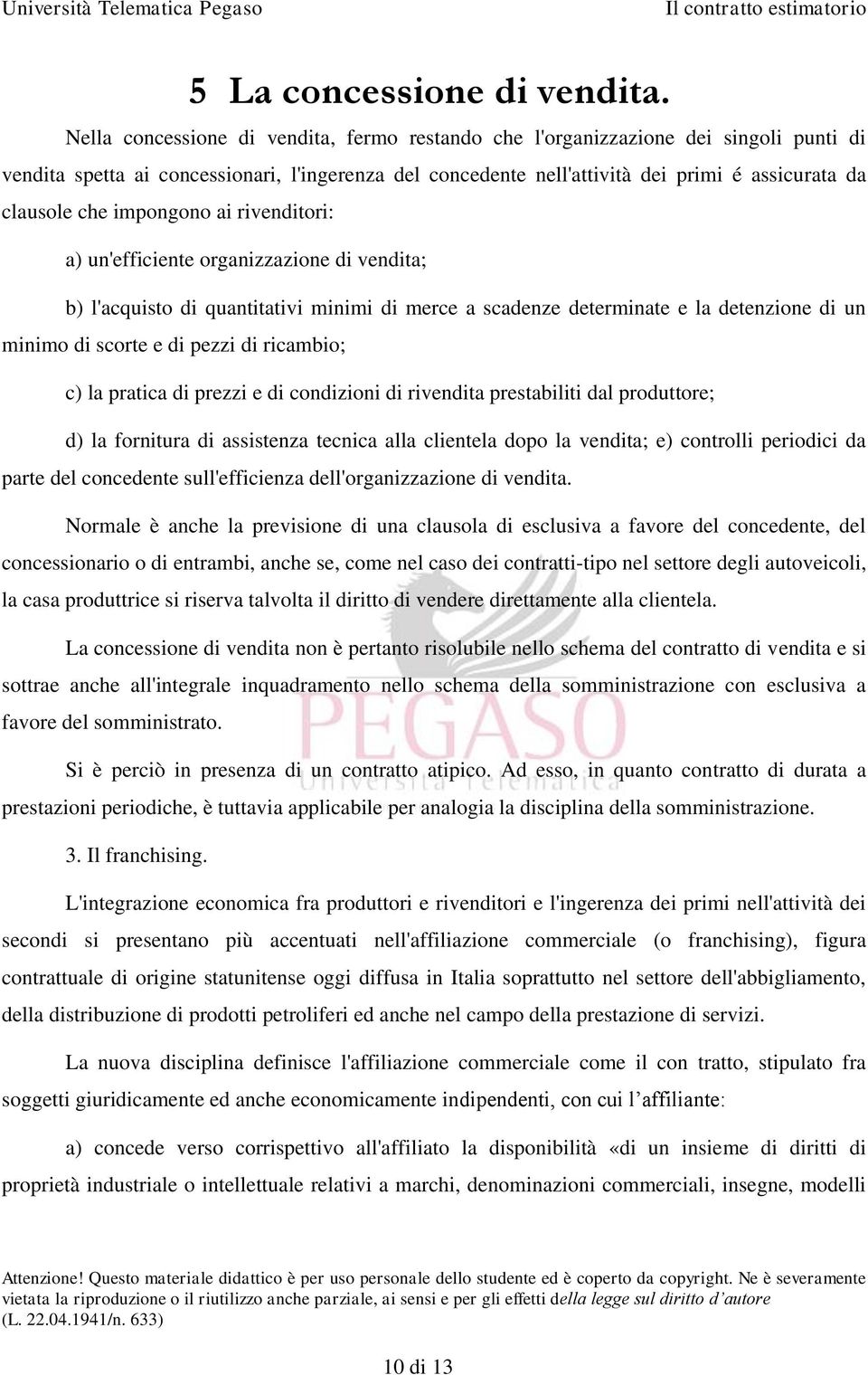 impongono ai rivenditori: a) un'efficiente organizzazione di vendita; b) l'acquisto di quantitativi minimi di merce a scadenze determinate e la detenzione di un minimo di scorte e di pezzi di