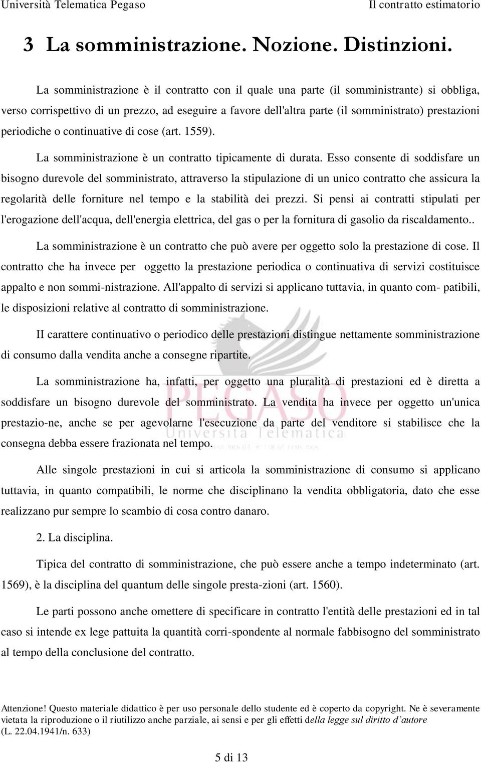 periodiche o continuative di cose (art. 1559). La somministrazione è un contratto tipicamente di durata.