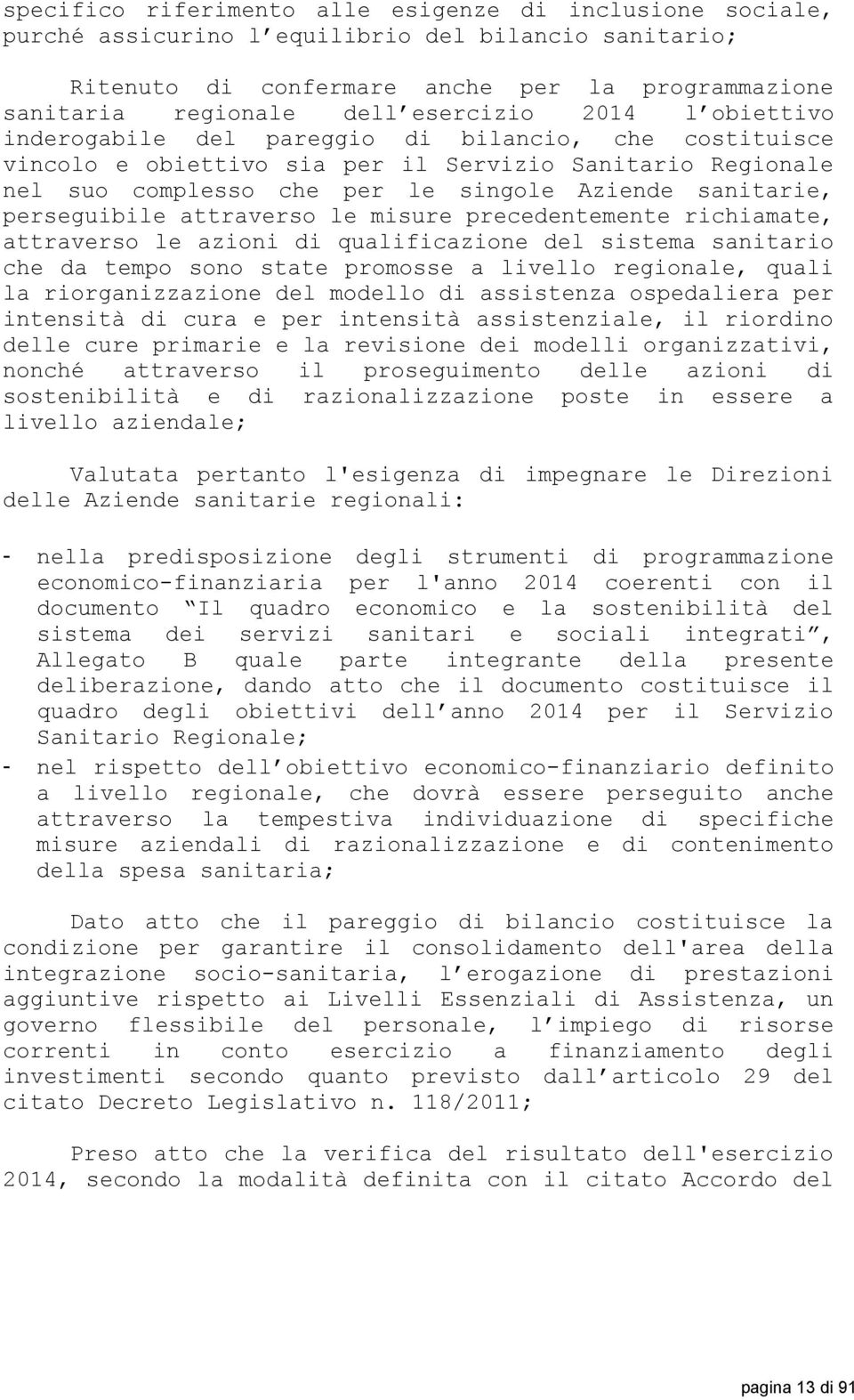 perseguibile attraverso le misure precedentemente richiamate, attraverso le azioni di qualificazione del sistema sanitario che da tempo sono state promosse a livello regionale, quali la