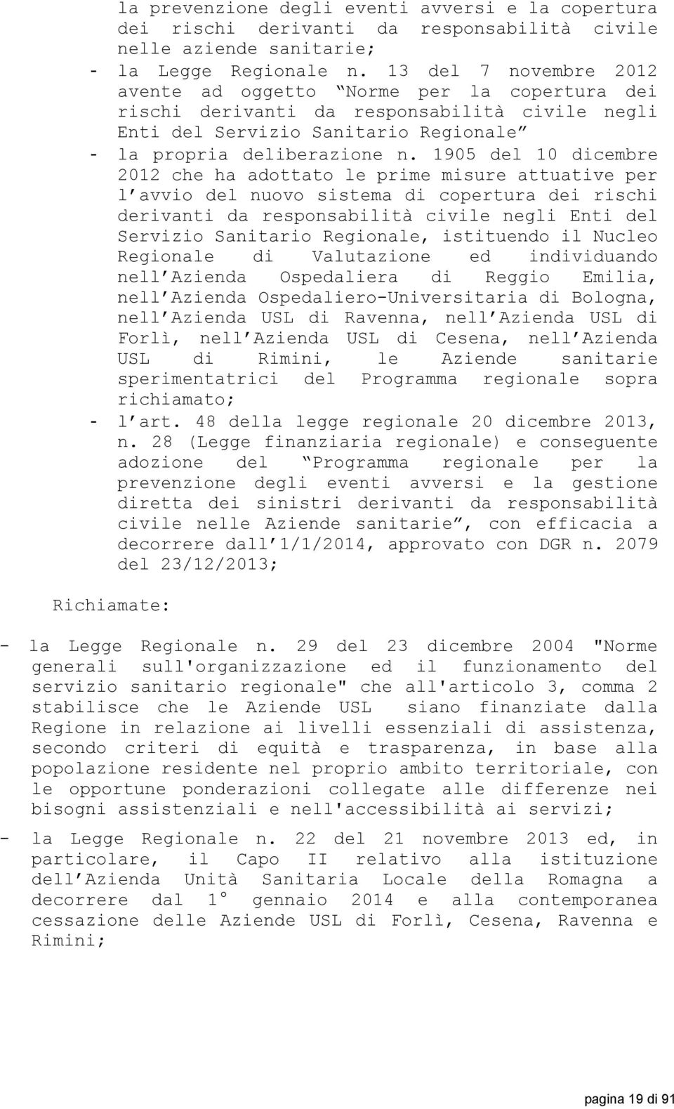 1905 del 10 dicembre 2012 che ha adottato le prime misure attuative per l avvio del nuovo sistema di copertura dei rischi derivanti da responsabilità civile negli Enti del Servizio Sanitario