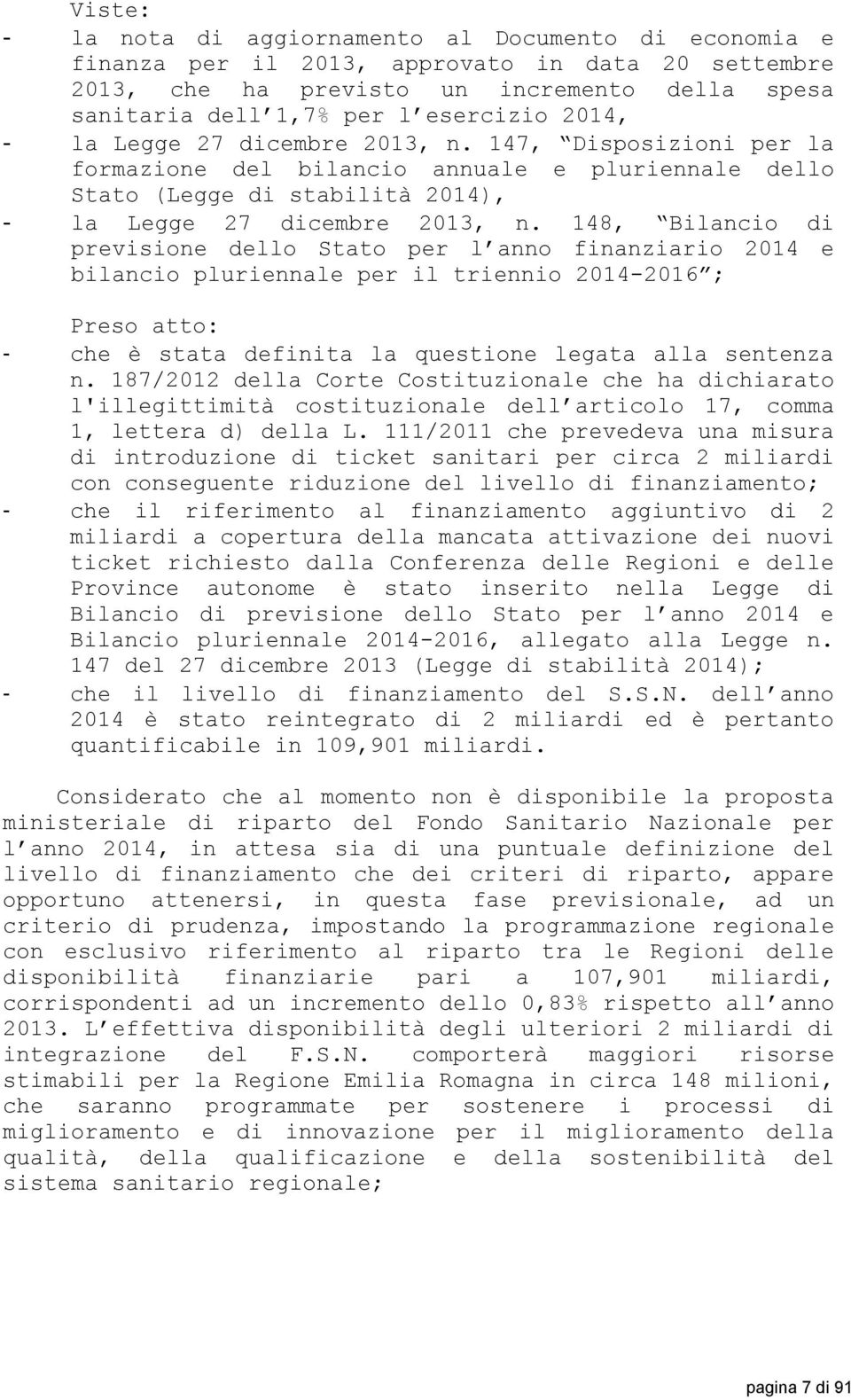 148, Bilancio di previsione dello Stato per l anno finanziario 2014 e bilancio pluriennale per il triennio 2014-2016 ; Preso atto: - che è stata definita la questione legata alla sentenza n.