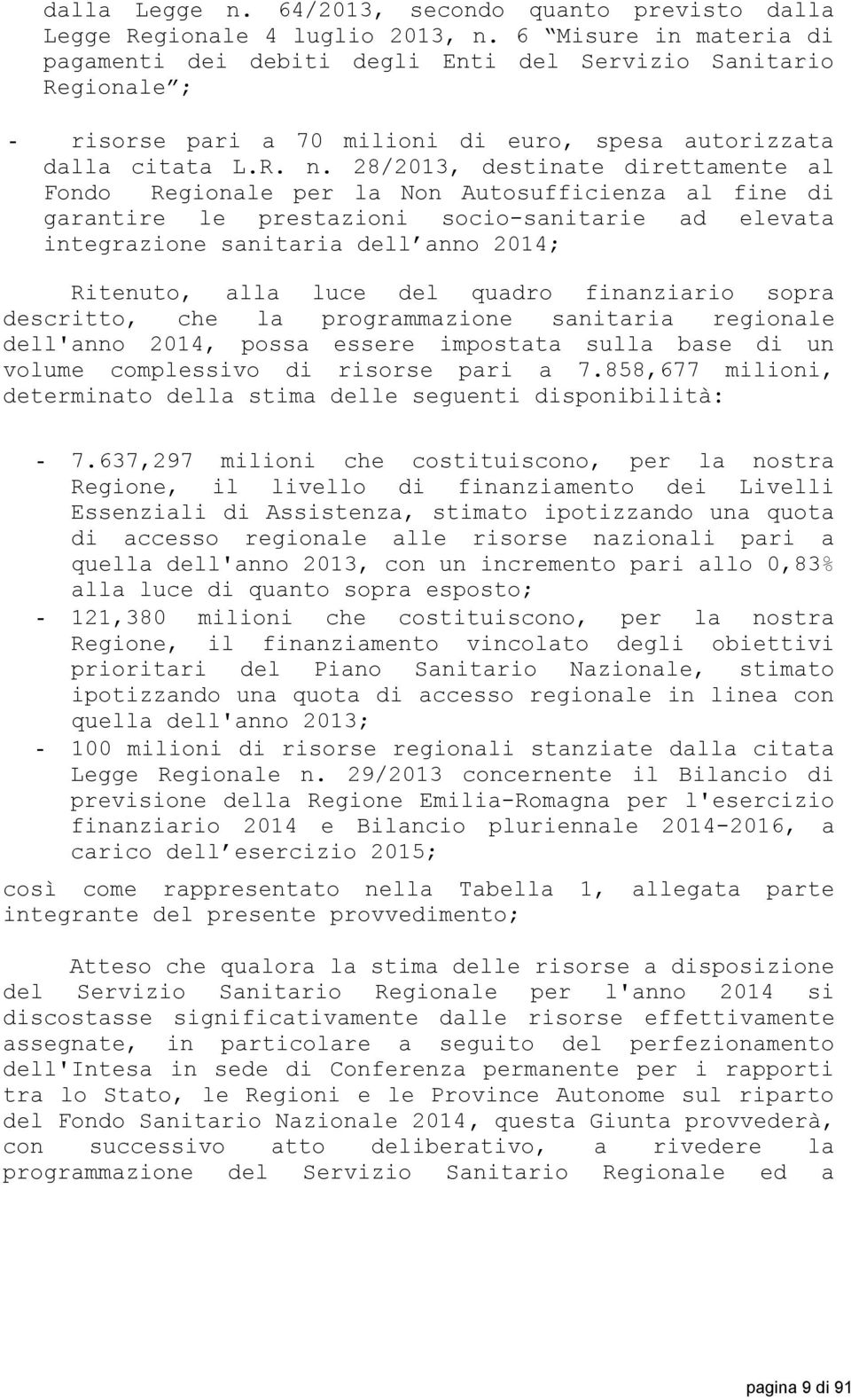 28/2013, destinate direttamente al Fondo Regionale per la Non Autosufficienza al fine di garantire le prestazioni socio-sanitarie ad elevata integrazione sanitaria dell anno 2014; Ritenuto, alla luce