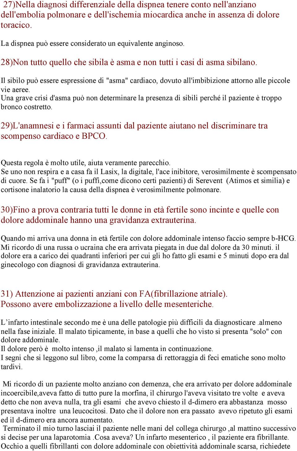 Il sibilo può essere espressione di "asma" cardiaco, dovuto all'imbibizione attorno alle piccole vie aeree.