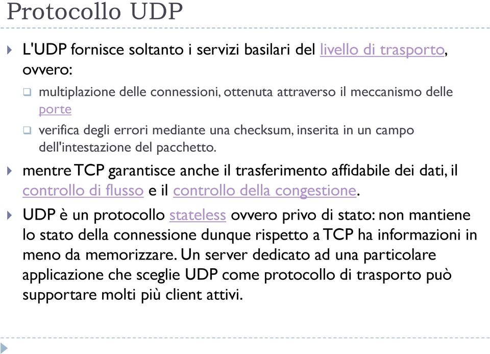 mentre TCP garantisce anche il trasferimento affidabile dei dati, il controllo di flusso e il controllo della congestione.