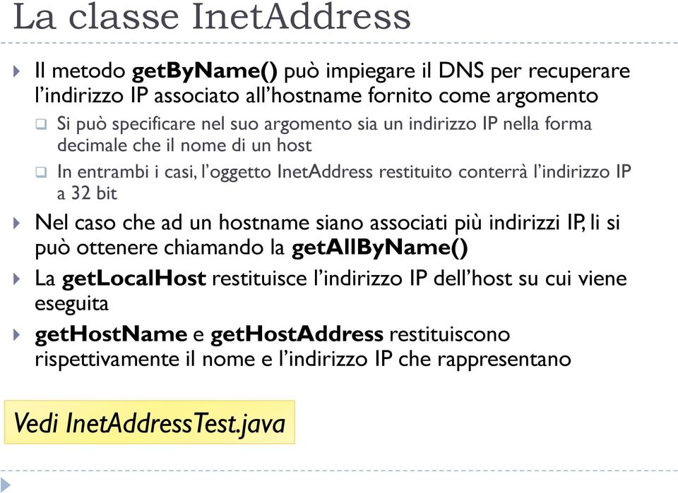 a 32 bit Nel caso che ad un hostname siano associati più indirizzi IP, li si può ottenere chiamando la getallbyname() La getlocalhost restituisce l indirizzo