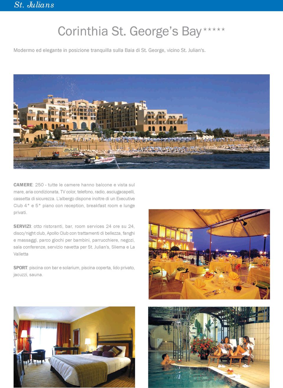 L'albergo dispone inoltre di un Executive Club 4 e 5 piano con reception, breakfast room e lunge privati.