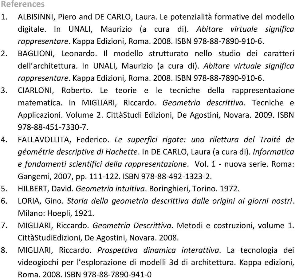 Kappa Edizioni, Roma. 2008. ISBN 978-88-7890-910-6. 3. CIARLONI, Roberto. Le teorie e le tecniche della rappresentazione matematica. In MIGLIARI, Riccardo. Geometria descrittiva.
