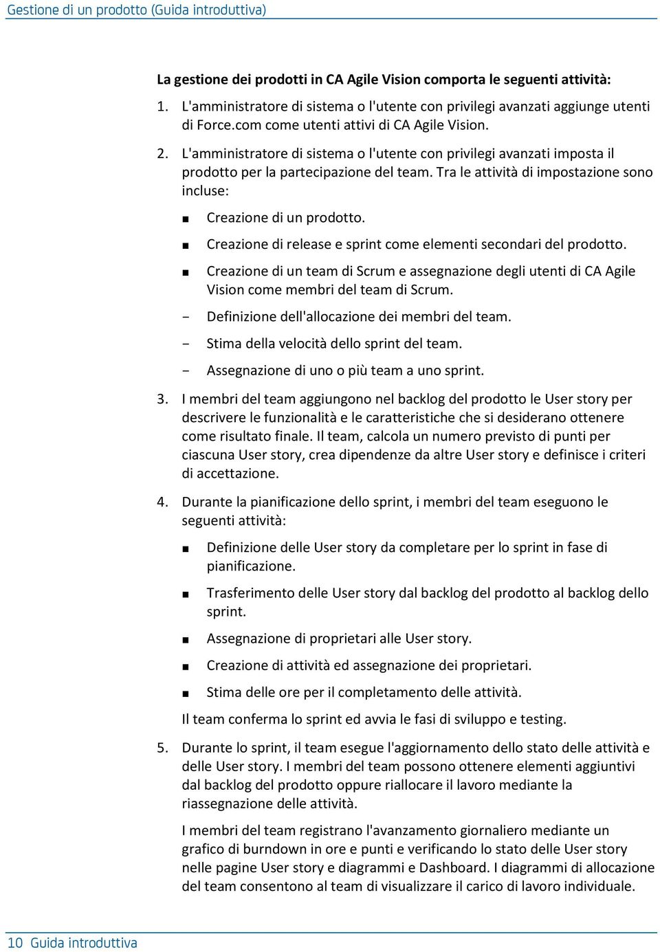 L'amministratore di sistema o l'utente con privilegi avanzati imposta il prodotto per la partecipazione del team. Tra le attività di impostazione sono incluse: Creazione di un prodotto.