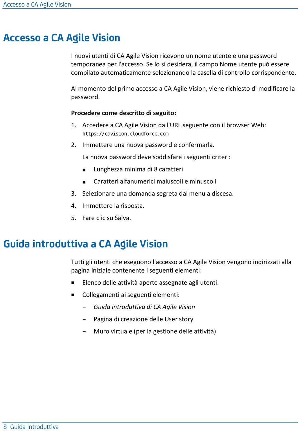 Al momento del primo accesso a CA Agile Vision, viene richiesto di modificare la password. 1. Accedere a CA Agile Vision dall'url seguente con il browser Web: https://cavision.cloudforce.com 2.