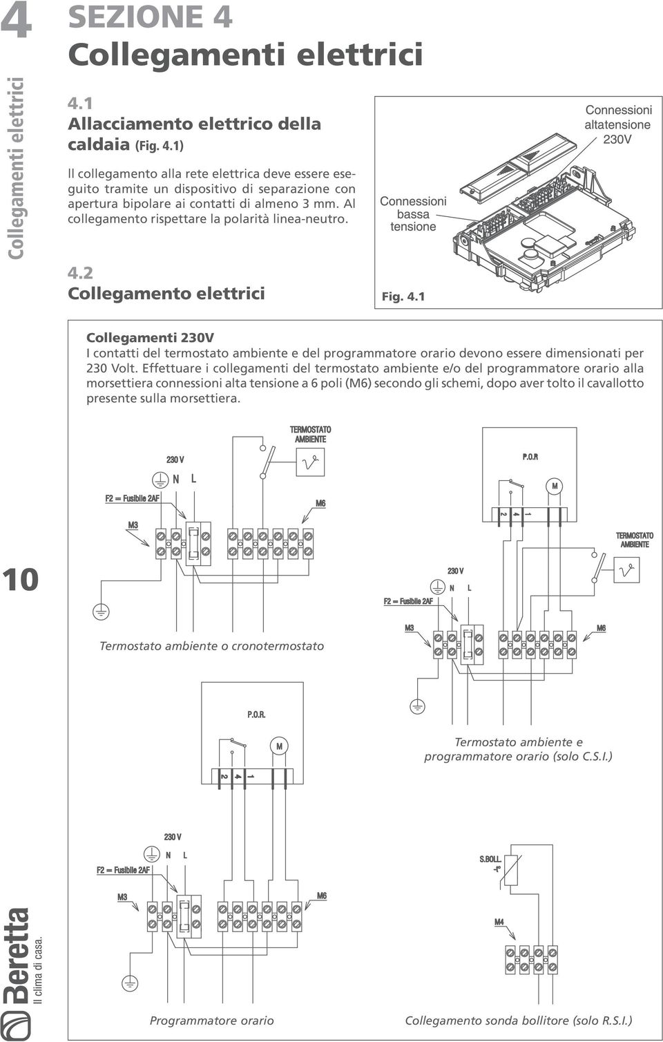 Effettuare i collegamenti del termostato ambiente e/o del programmatore orario alla morsettiera connessioni alta tensione a 6 poli (M6) secondo gli schemi, dopo aver tolto il cavallotto presente