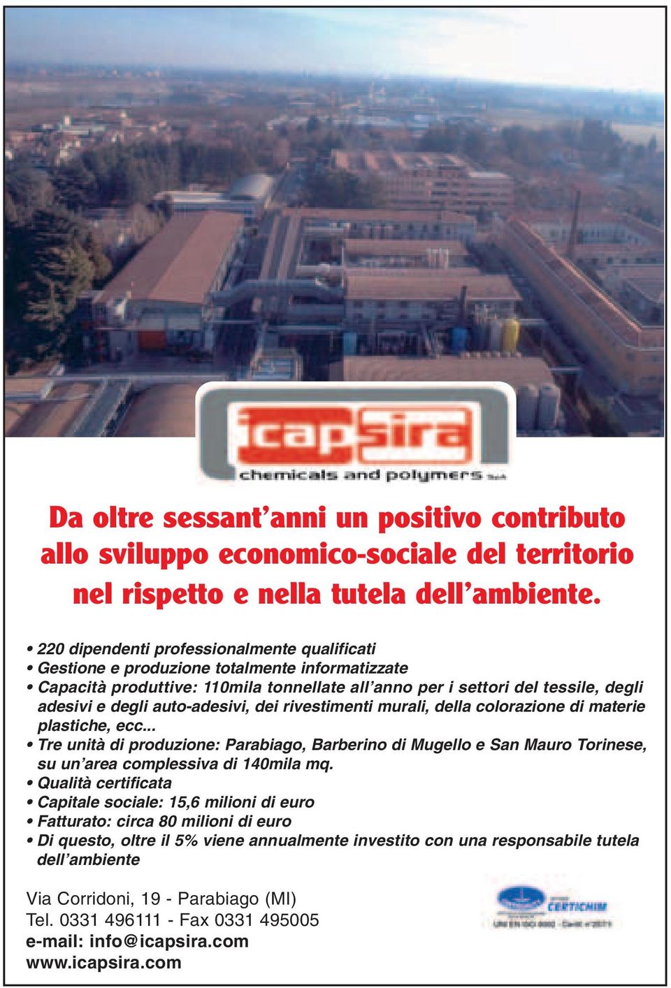 auto-adesivi, dei rivestimenti murali, della colorazione di materie plastiche, ecc... Tre unità di produzione: Parabiago, Barberino di Mugello e San Mauro Torinese, su un area complessiva di 140mila mq.