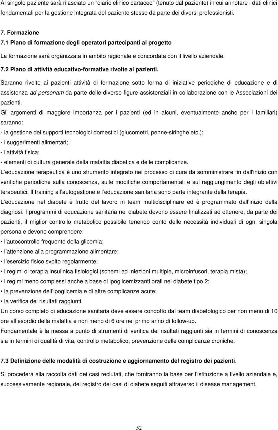 Saranno rivolte ai pazienti attività di formazione sotto forma di iniziative periodiche di educazione e di assistenza ad personam da parte delle diverse figure assistenziali in collaborazione con le