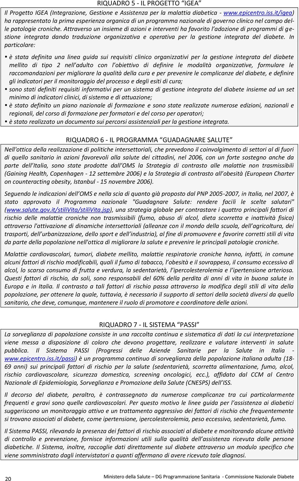 Attraverso un insieme di azioni e interventi ha favorito l adozione di programmi di gestione integrata dando traduzione organizzativa e operativa per la gestione integrata del diabete.