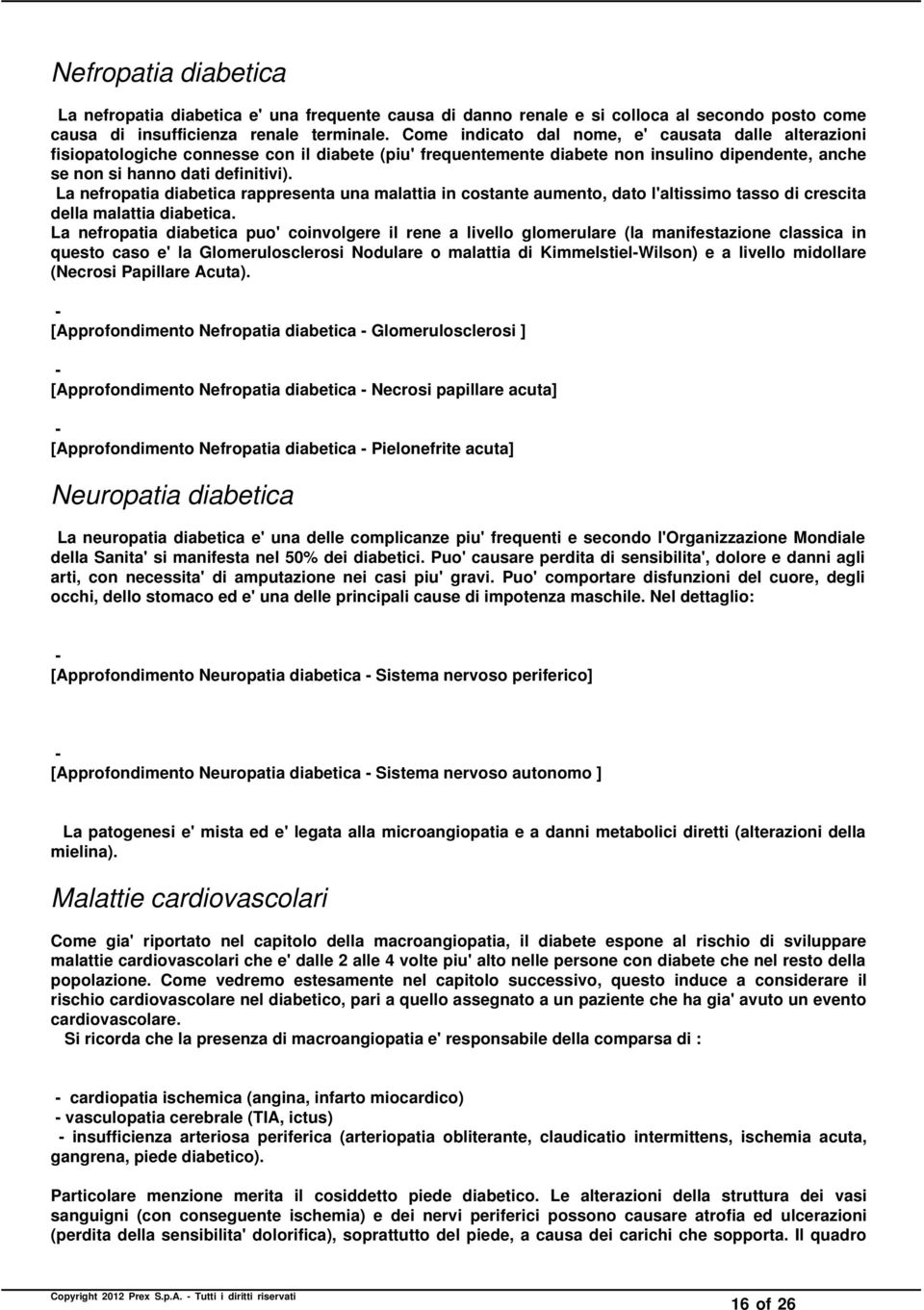 La nefropatia diabetica rappresenta una malattia in costante aumento, dato l'altissimo tasso di crescita della malattia diabetica.