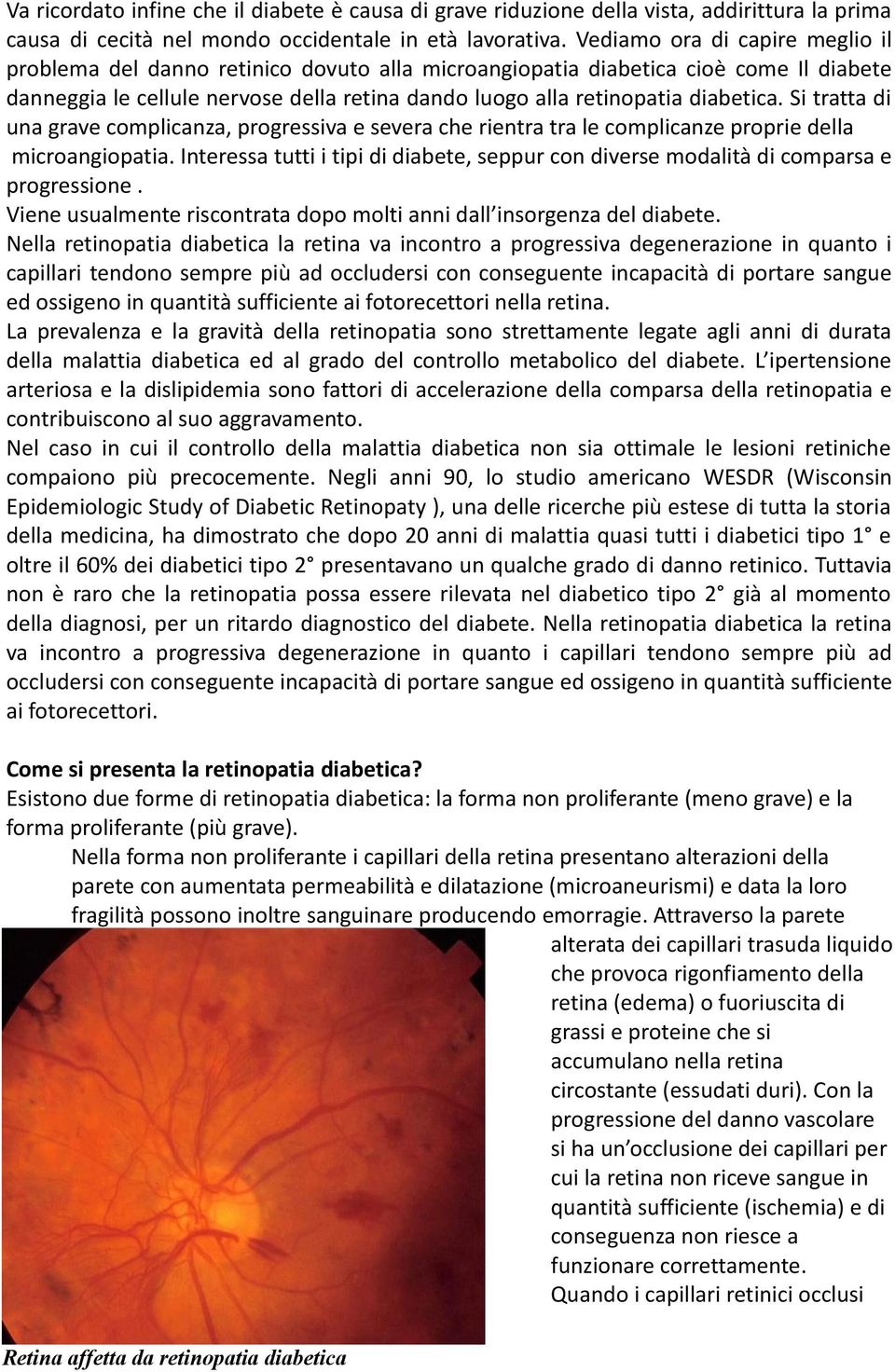 Si tratta di una grave complicanza, progressiva e severa che rientra tra le complicanze proprie della microangiopatia.