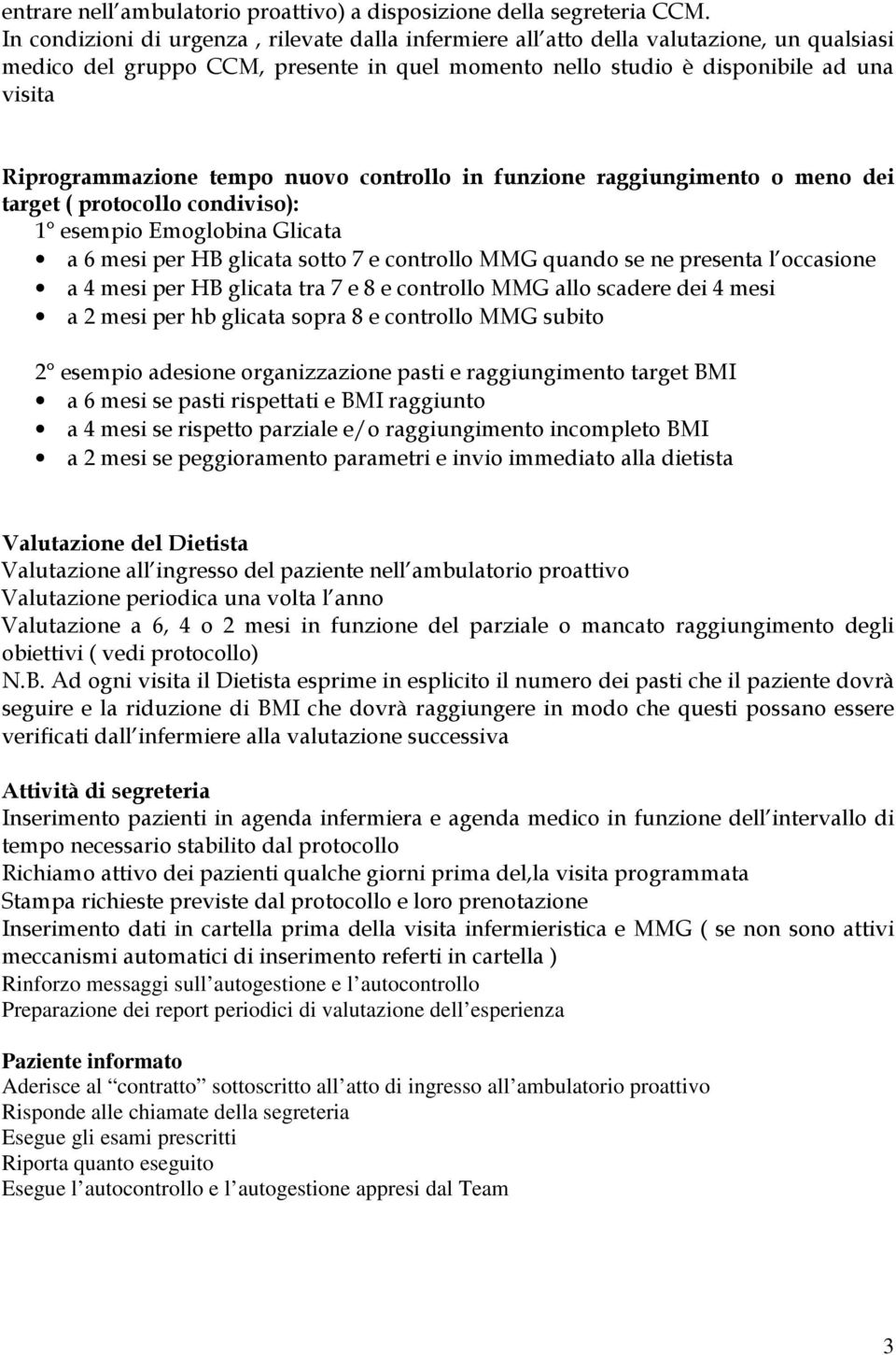 tempo nuovo controllo in funzione raggiungimento o meno dei target ( protocollo condiviso): 1 esempio Emoglobina Glicata a 6 mesi per HB glicata sotto 7 e controllo MMG quando se ne presenta l