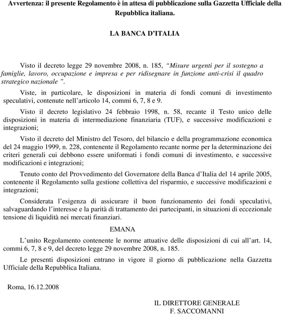 Viste, in particolare, le disposizioni in materia di fondi comuni di investimento speculativi, contenute nell articolo 14, commi 6, 7, 8 e 9. Visto il decreto legislativo 24 febbraio 1998, n.