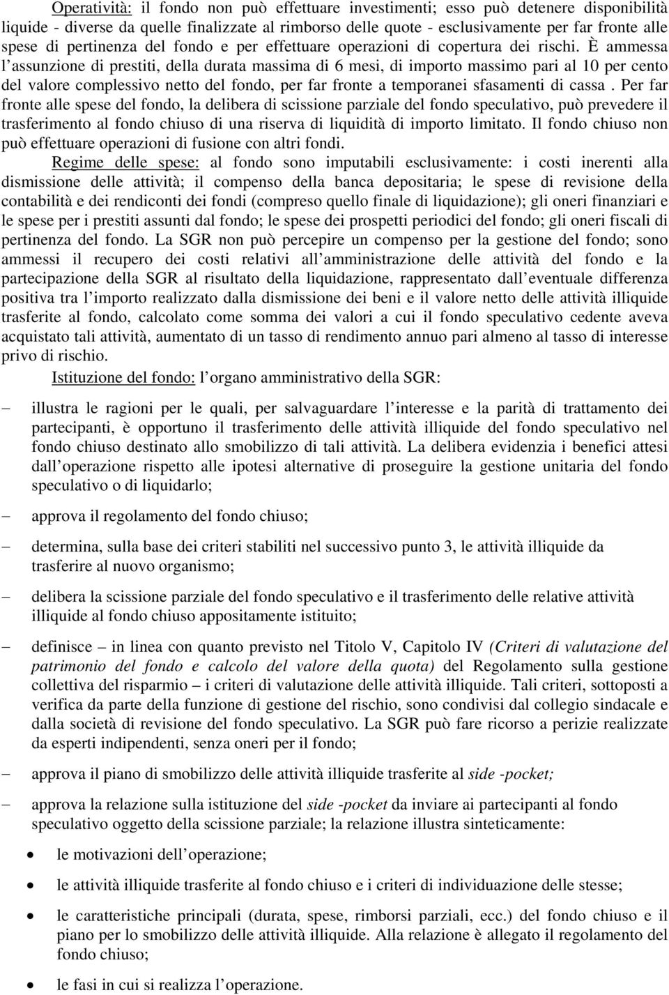 È ammessa l assunzione di prestiti, della durata massima di 6 mesi, di importo massimo pari al 10 per cento del valore complessivo netto del fondo, per far fronte a temporanei sfasamenti di cassa.