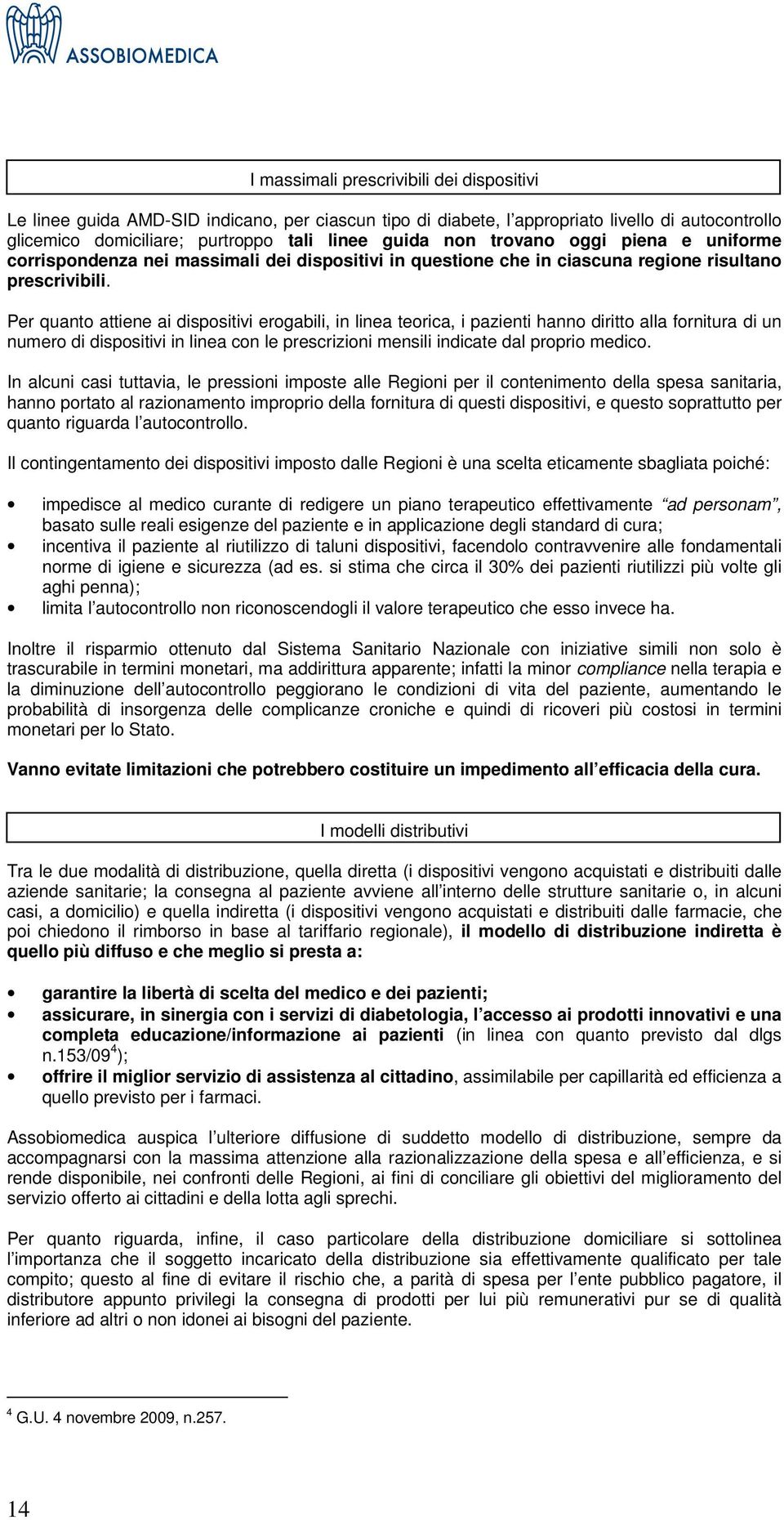 Per quanto attiene ai dispositivi erogabili, in linea teorica, i pazienti hanno diritto alla fornitura di un numero di dispositivi in linea con le prescrizioni mensili indicate dal proprio medico.