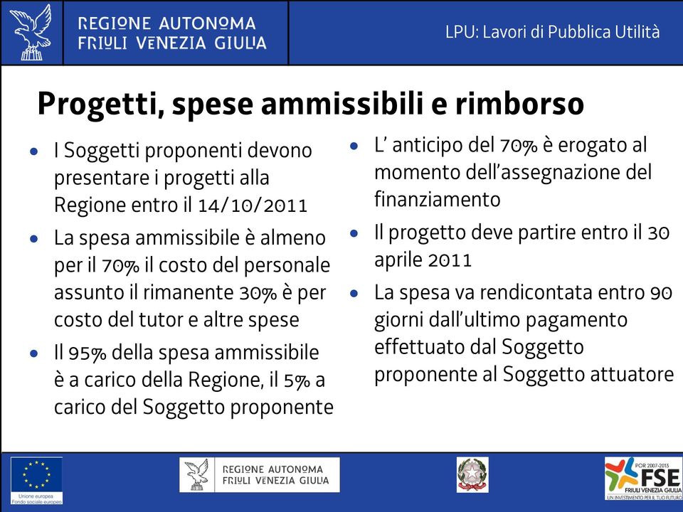 della Regione, il 5% a carico del Soggetto proponente L anticipo del 70% è erogato al momento dell assegnazione del finanziamento Il progetto deve