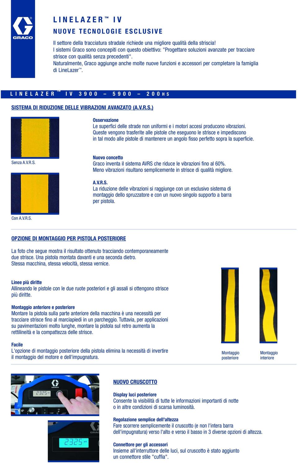 Naturalmente, Graco aggiunge anche molte nuove funzioni e accessori per completare la famiglia di LineLazer. LINELAZER IV 3900 5900 200 HS SISTEMA DI RIDUZIONE DELLE VIBRAZIONI AVANZATO (A.V.R.S.).