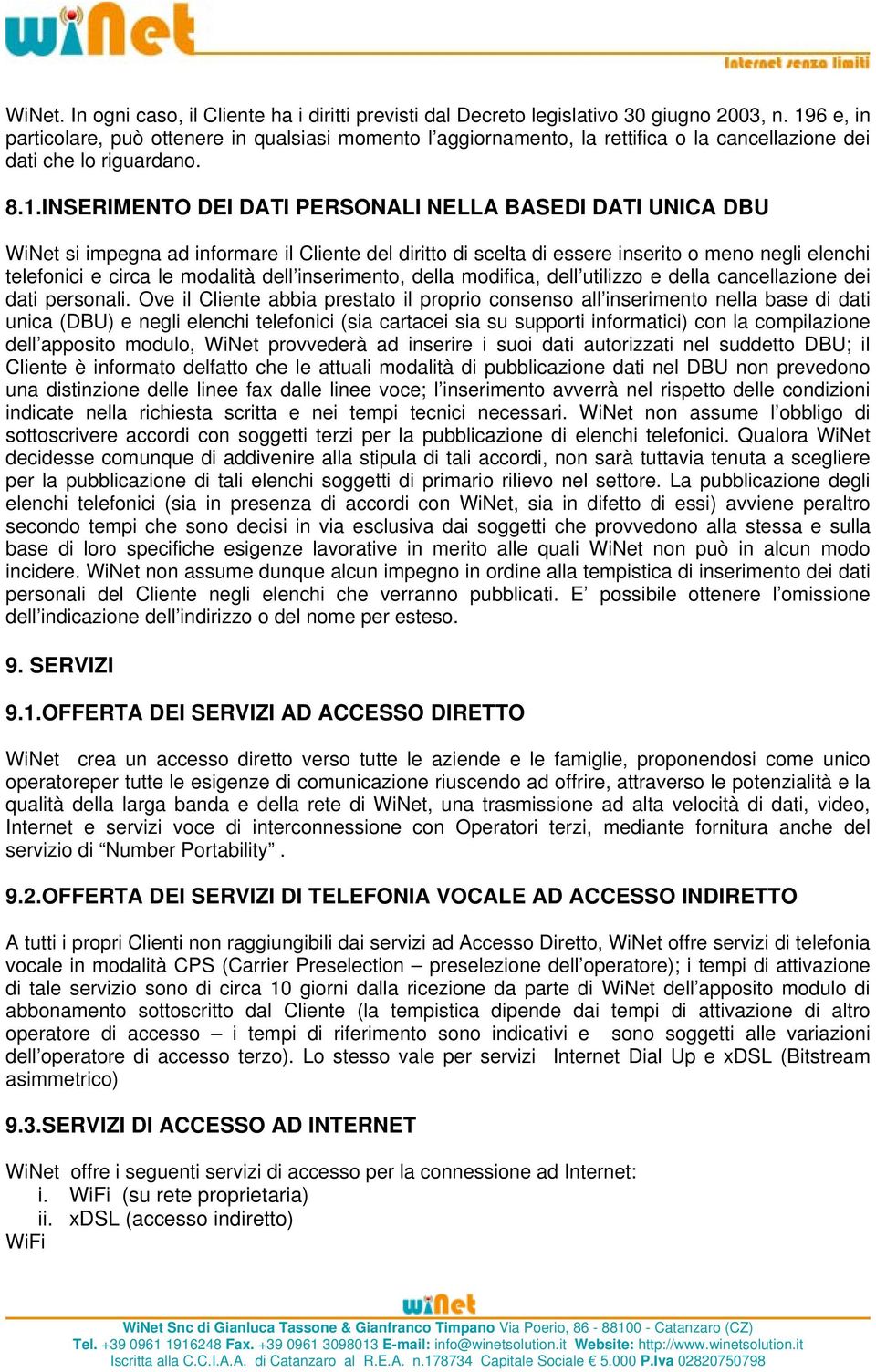 WiNet si impegna ad informare il Cliente del diritto di scelta di essere inserito o meno negli elenchi telefonici e circa le modalità dell inserimento, della modifica, dell utilizzo e della