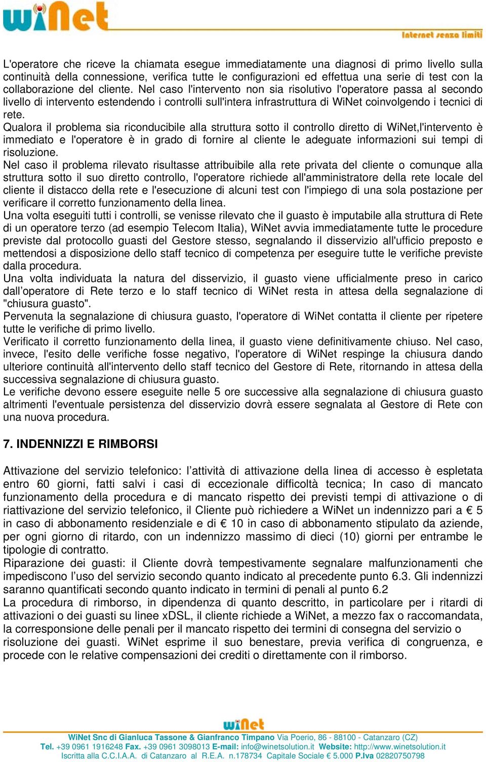 Nel caso l'intervento non sia risolutivo l'operatore passa al secondo livello di intervento estendendo i controlli sull'intera infrastruttura di WiNet coinvolgendo i tecnici di rete.