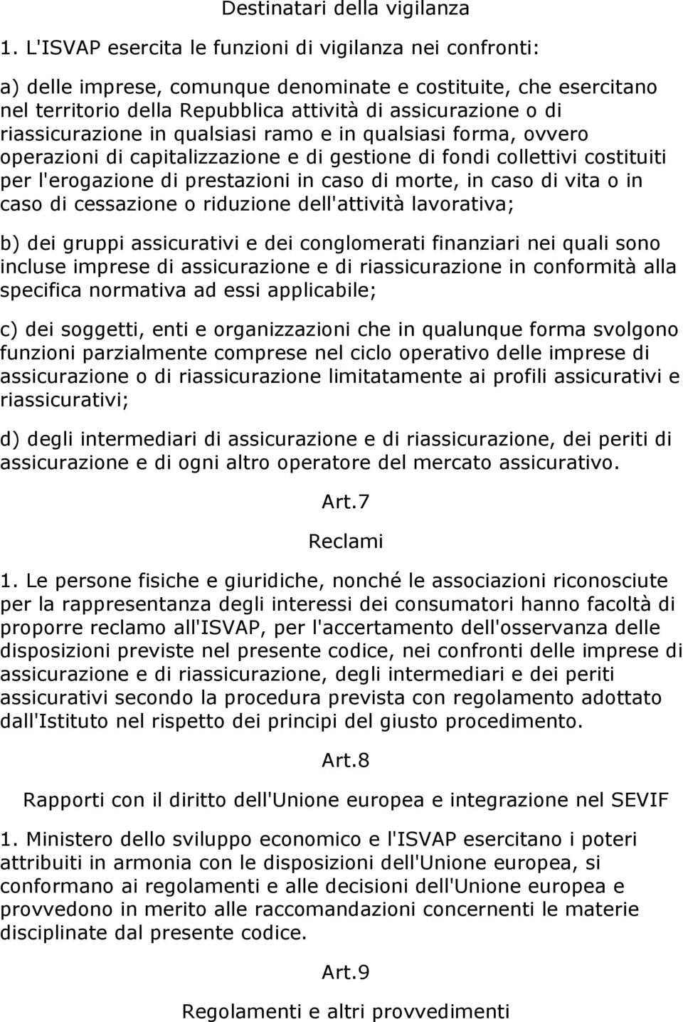 riassicurazione in qualsiasi ramo e in qualsiasi forma, ovvero operazioni di capitalizzazione e di gestione di fondi collettivi costituiti per l'erogazione di prestazioni in caso di morte, in caso di