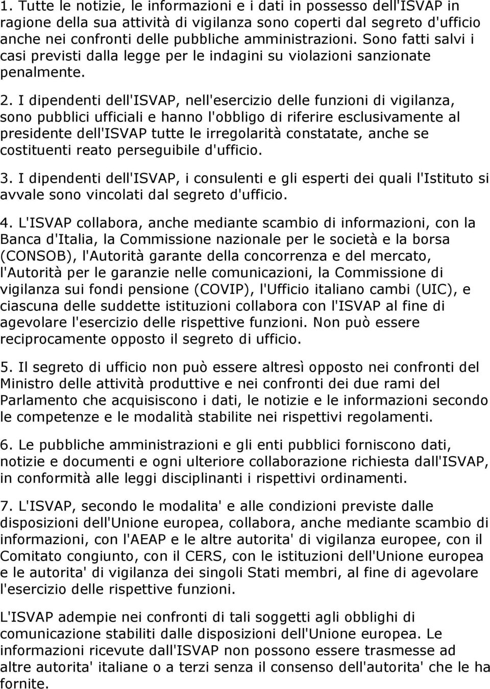 I dipendenti dell'isvap, nell'esercizio delle funzioni di vigilanza, sono pubblici ufficiali e hanno l'obbligo di riferire esclusivamente al presidente dell'isvap tutte le irregolarità constatate,