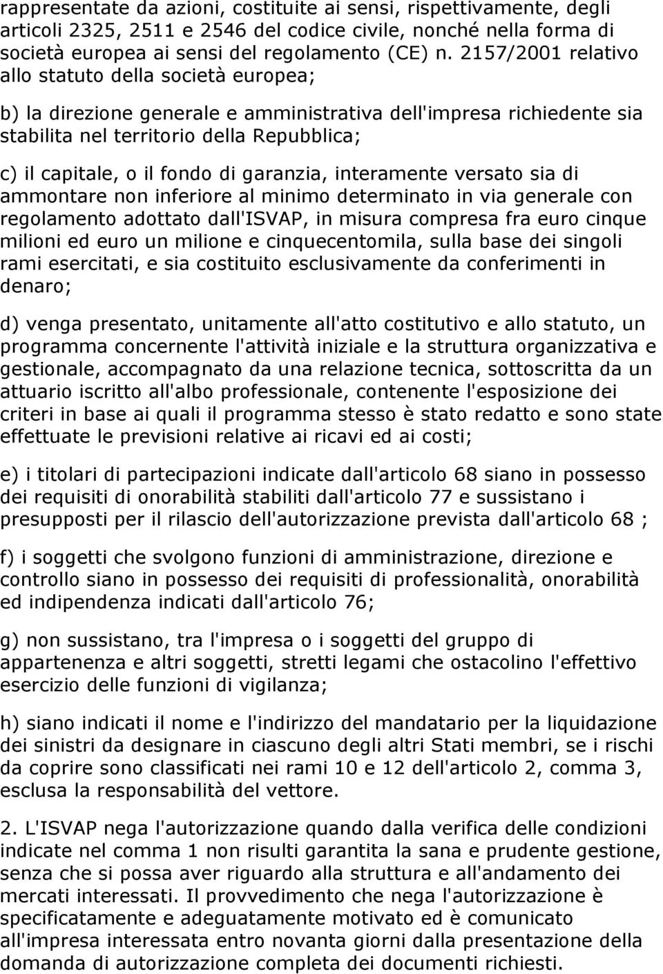 garanzia, interamente versato sia di ammontare non inferiore al minimo determinato in via generale con regolamento adottato dall'isvap, in misura compresa fra euro cinque milioni ed euro un milione e