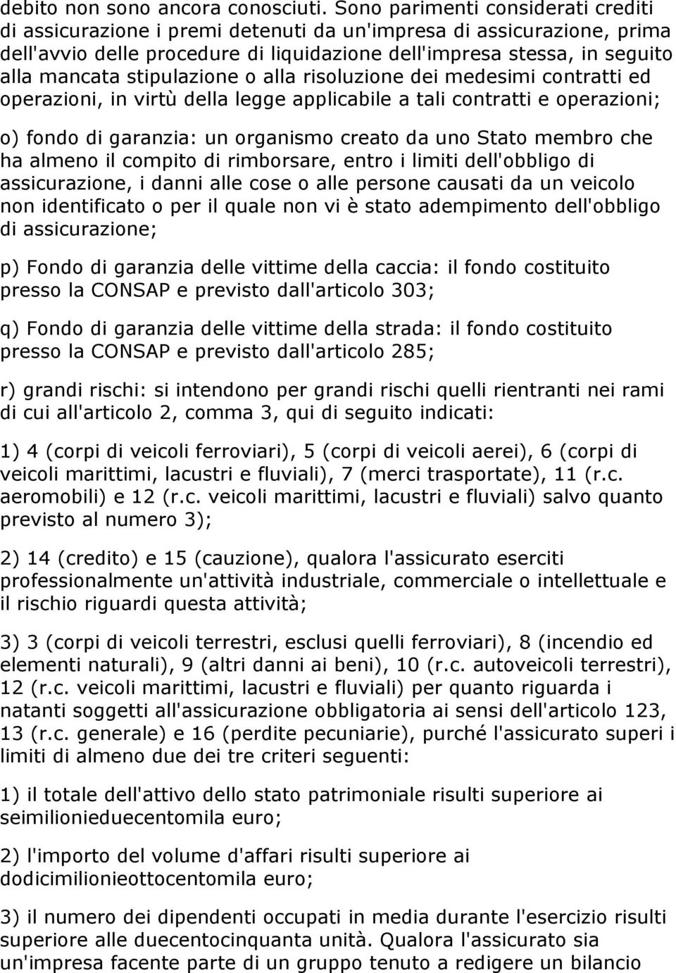 stipulazione o alla risoluzione dei medesimi contratti ed operazioni, in virtù della legge applicabile a tali contratti e operazioni; o) fondo di garanzia: un organismo creato da uno Stato membro che