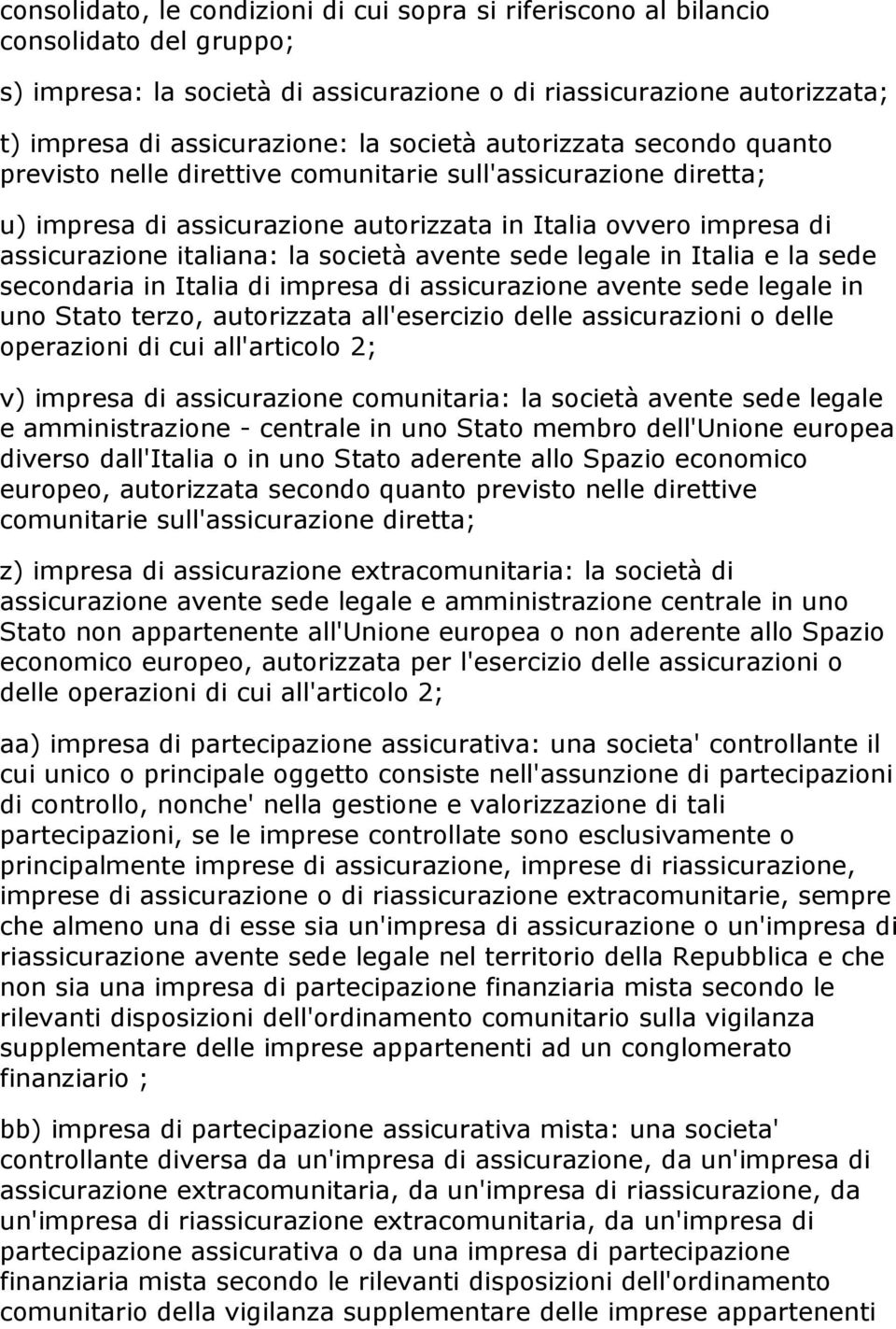 società avente sede legale in Italia e la sede secondaria in Italia di impresa di assicurazione avente sede legale in uno Stato terzo, autorizzata all'esercizio delle assicurazioni o delle operazioni