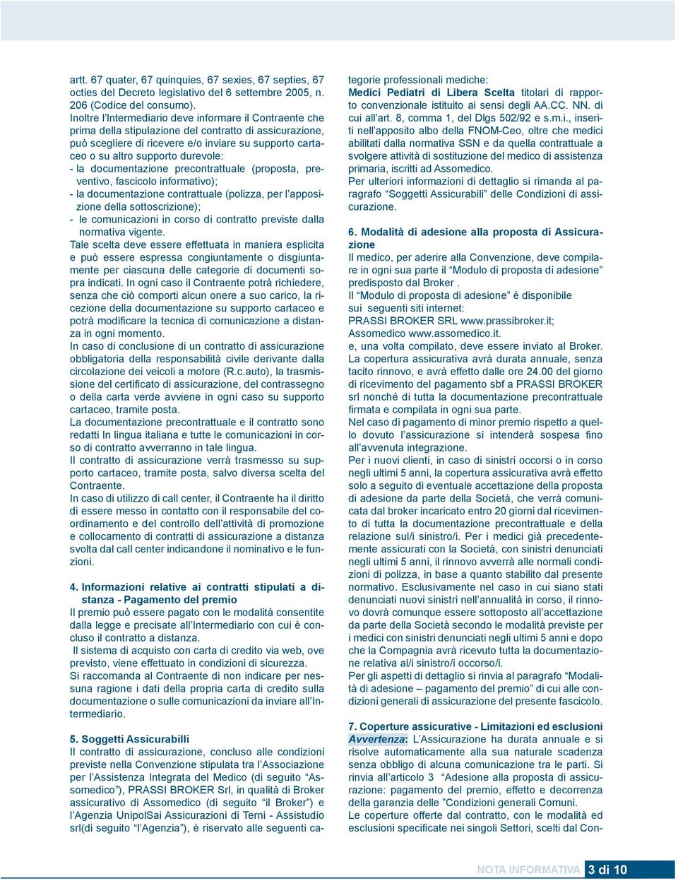 durevole: - la documentazione precontrattuale (proposta, preventivo, fascicolo informativo); - la documentazione contrattuale (polizza, per l apposizione della sottoscrizione); - le comunicazioni in