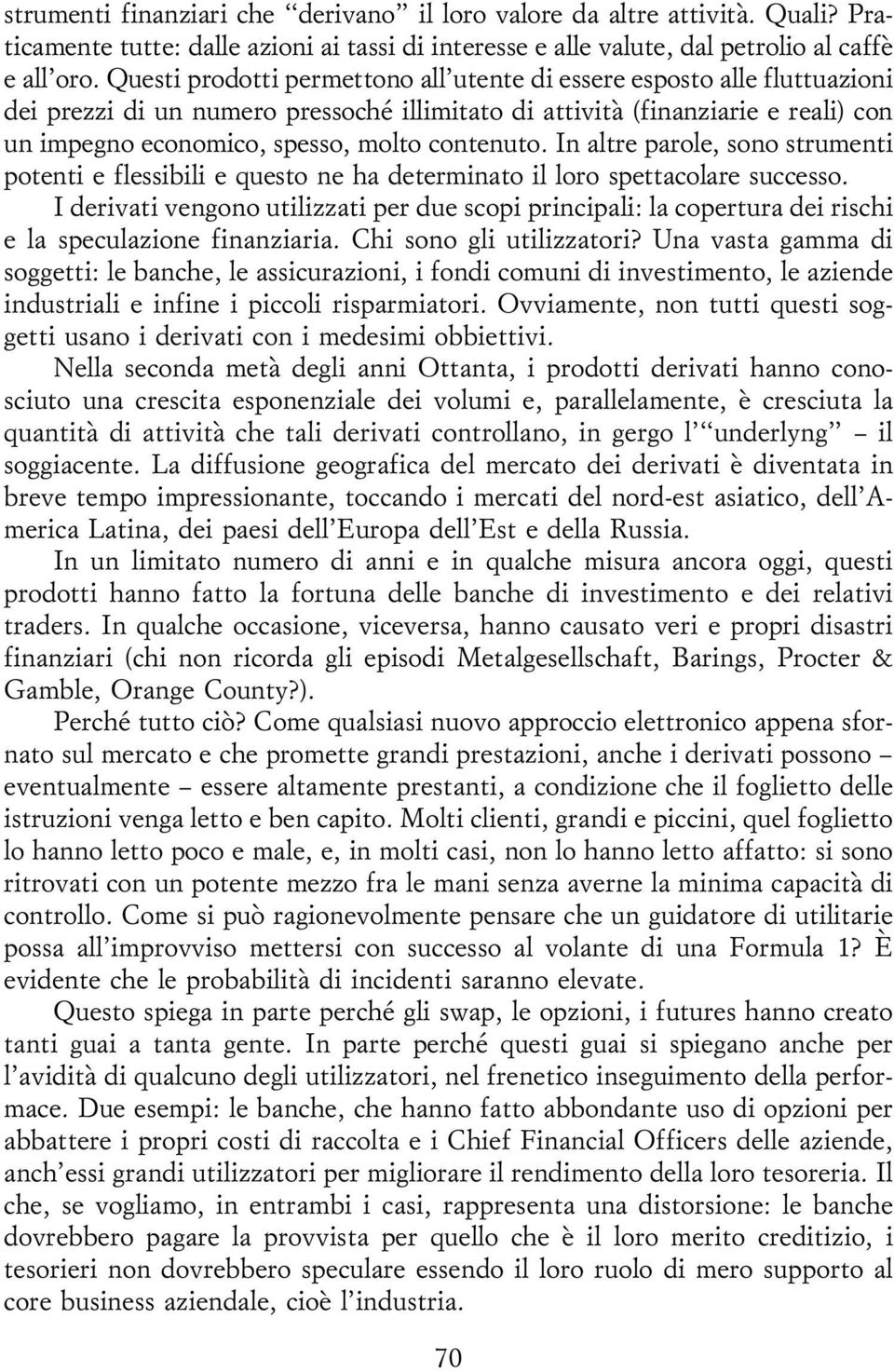 contenuto. In altre parole, sono strumenti potenti e flessibili e questo ne ha determinato il loro spettacolare successo.