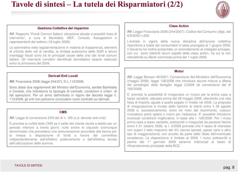 Le asimmetrie nella regolamentazione in materia di trasparenza, elementi di criticità delle reti di vendita, la limitata autonomia delle SGR e alcuni svantaggi fiscali sono tra le principali cause