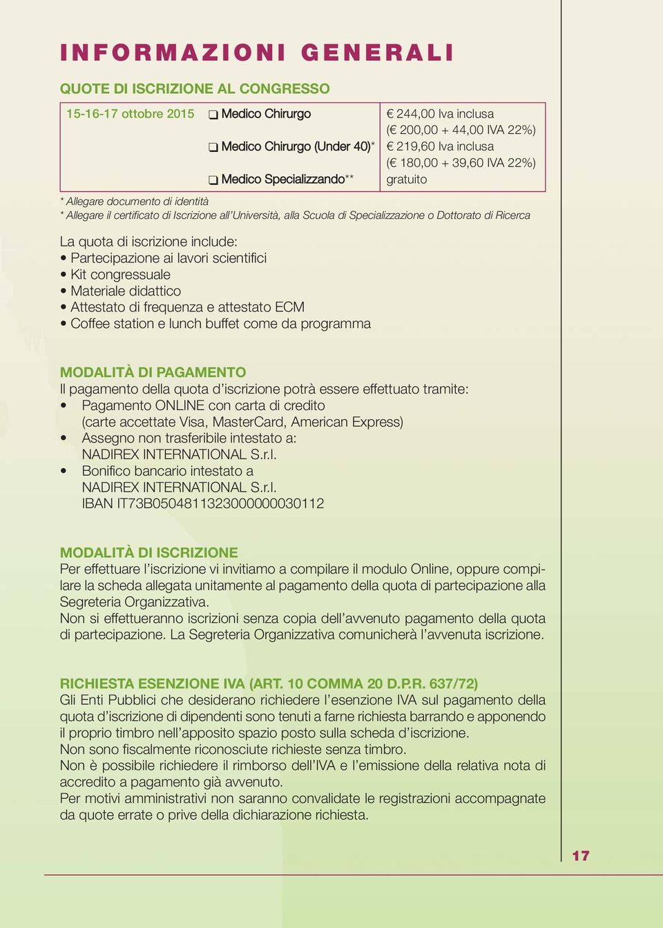 quota di iscrizione include: Partecipazione ai lavori scientifici Kit congressuale Materiale didattico Attestato di frequenza e attestato ECM Coffee station e lunch buffet come da programma MODALITÀ