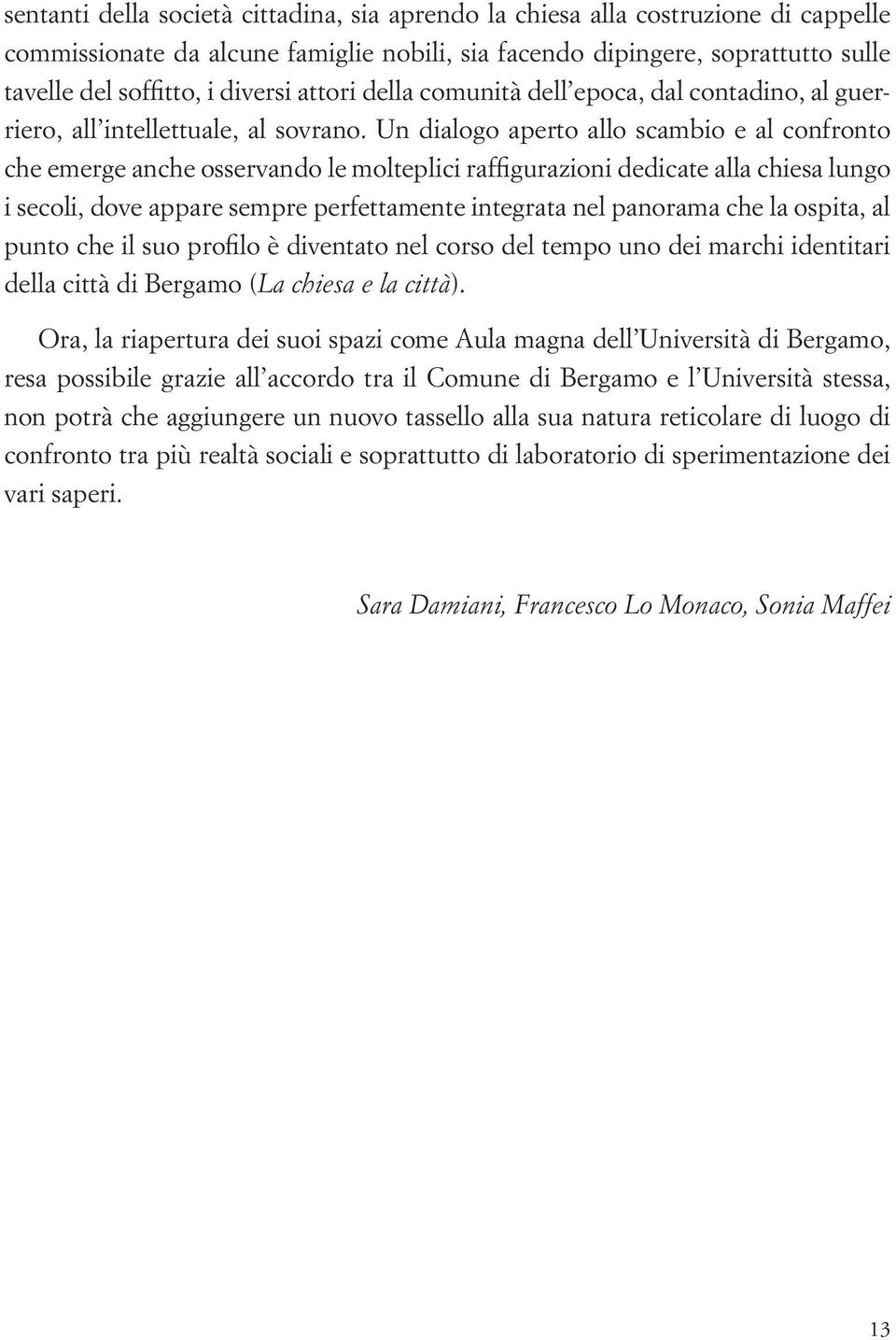 Un dialogo aperto allo scambio e al confronto che emerge anche osservando le molteplici raffigurazioni dedicate alla chiesa lungo i secoli, dove appare sempre perfettamente integrata nel panorama che